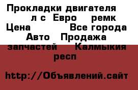 Прокладки двигателя 340 / 375 л.с. Евро 3 (ремк) › Цена ­ 2 800 - Все города Авто » Продажа запчастей   . Калмыкия респ.